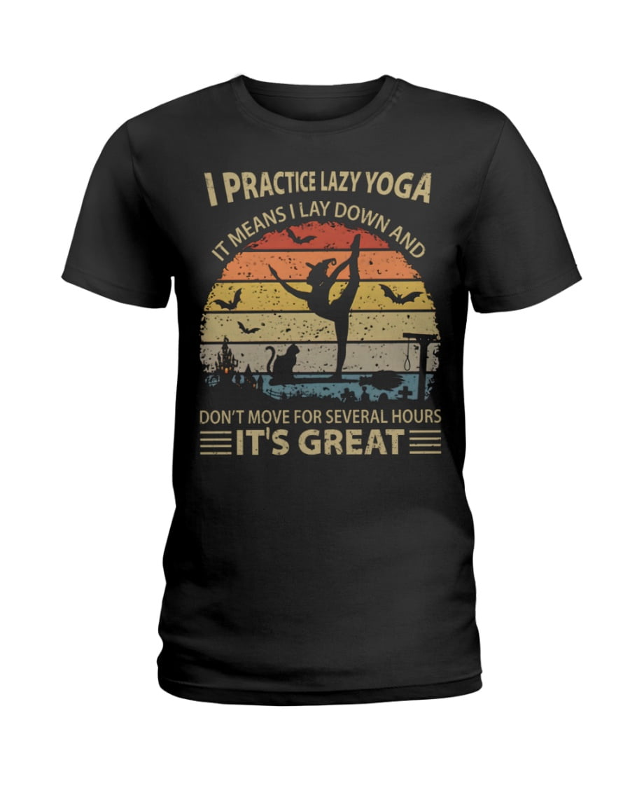 Practice Lazy Yoga It Means I Lay Down And Don't Move For Several Hours It's Greate Ladies Tee Practice Lazy Yoga It Means I Lay Down And Don't Move For Several Hours It's Greate Ladies Tee