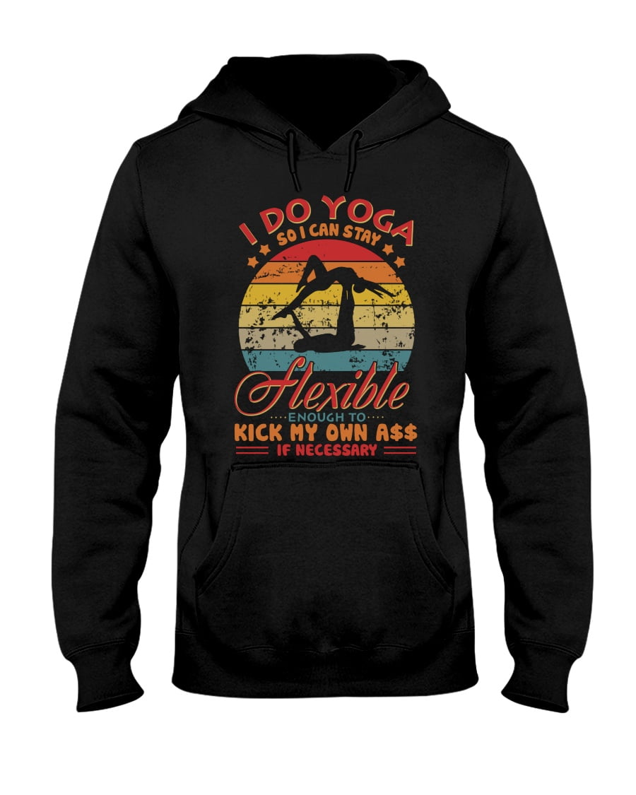 So I Can Stay Flexible Enough To Kick My Own If Necessary Yoga Unisex Hoodie So I Can Stay Flexible Enough To Kick My Own If Necessary Yoga Unisex Hoodie