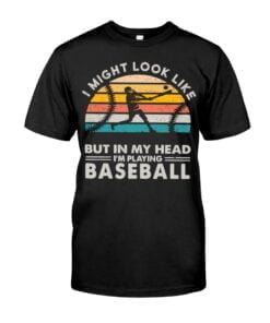I Might Look Like But In My Head I'm Playing Baseball Unisex T-shirt