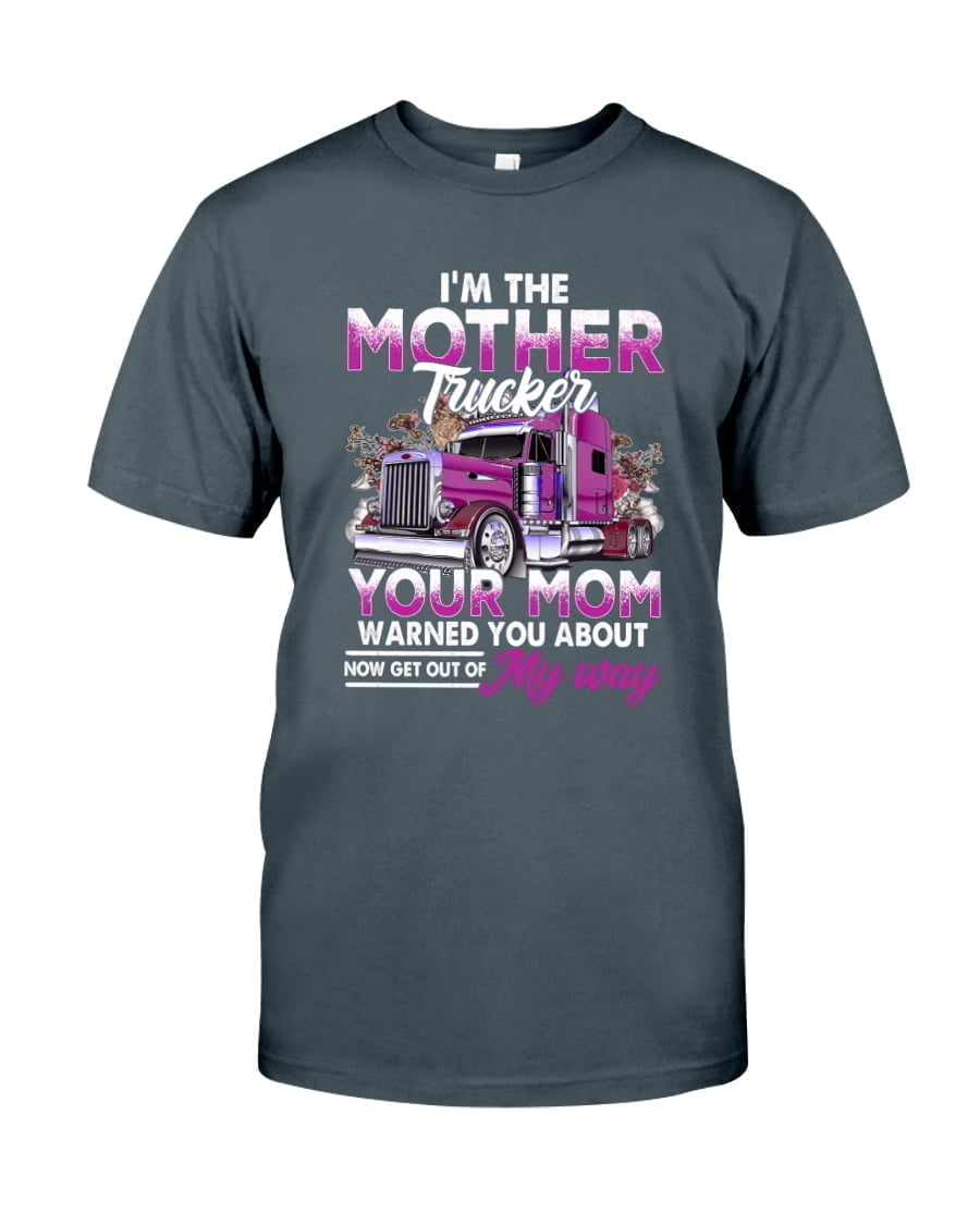 I'm The Mother Trucker Your Mom Warned You About Now Get Out Of My Way Unisex T-shirt I'm The Mother Trucker Your Mom Warned You About Now Get Out Of My Way Unisex T-shirt