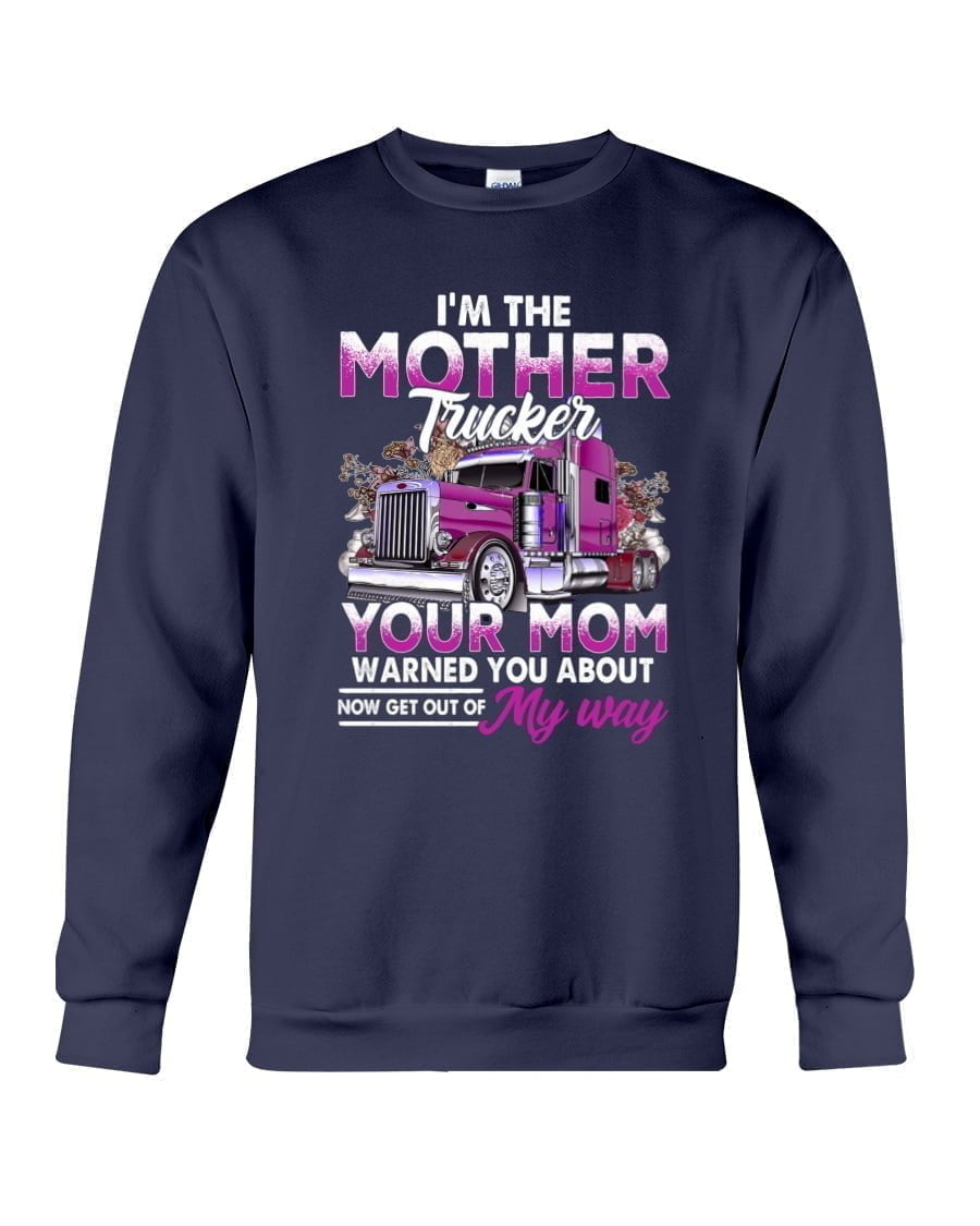 I'm The Mother Trucker Your Mom Warned You About Now Get Out Of My Way Crewneck Sweatshirt I'm The Mother Trucker Your Mom Warned You About Now Get Out Of My Way Crewneck Sweatshirt