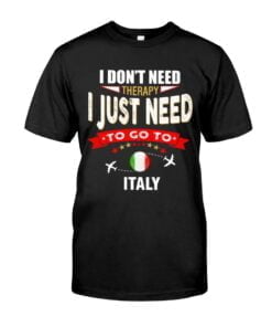 I Don't Need Therapy Just Need To Go To Italy Unisex T-shirt