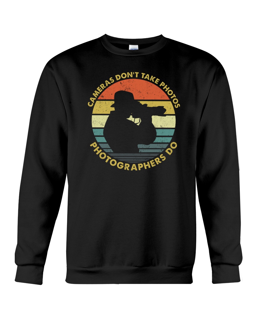 Cameras Don't Take Photo Photographer Do Crewneck Sweatshirt Cameras Don't Take Photo Photographer Do Crewneck Sweatshirt