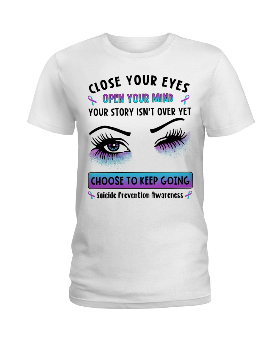 Suicide Prevention Awareness Close Your Eyes Open Your Mine Your Story Isn't Over Yet Choose To Keep Going Ladies Tee Suicide Prevention Awareness Close Your Eyes Open Your Mine Your Story Isn't Over Yet Choose To Keep Going Ladies Tee