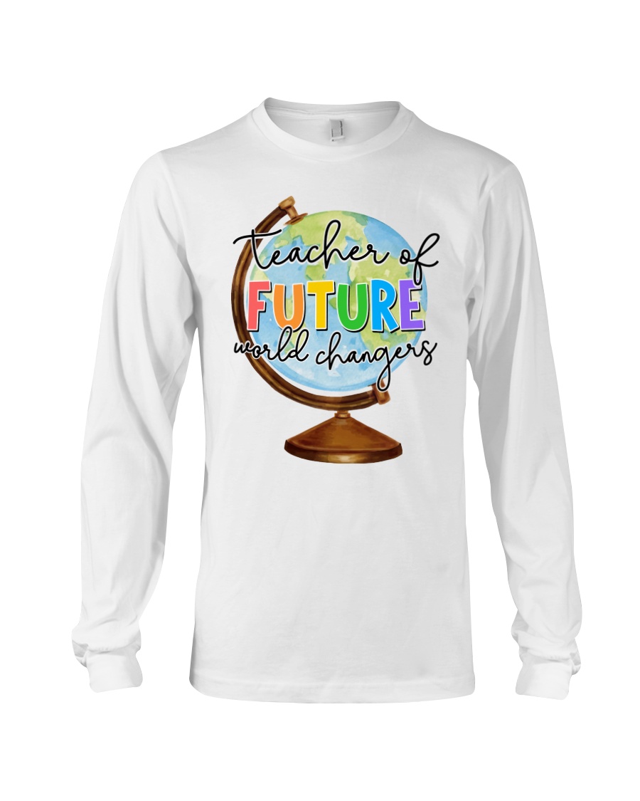 Teacher Of Future World Changers Long Sleeve Teacher Of Future World Changers Long Sleeve
