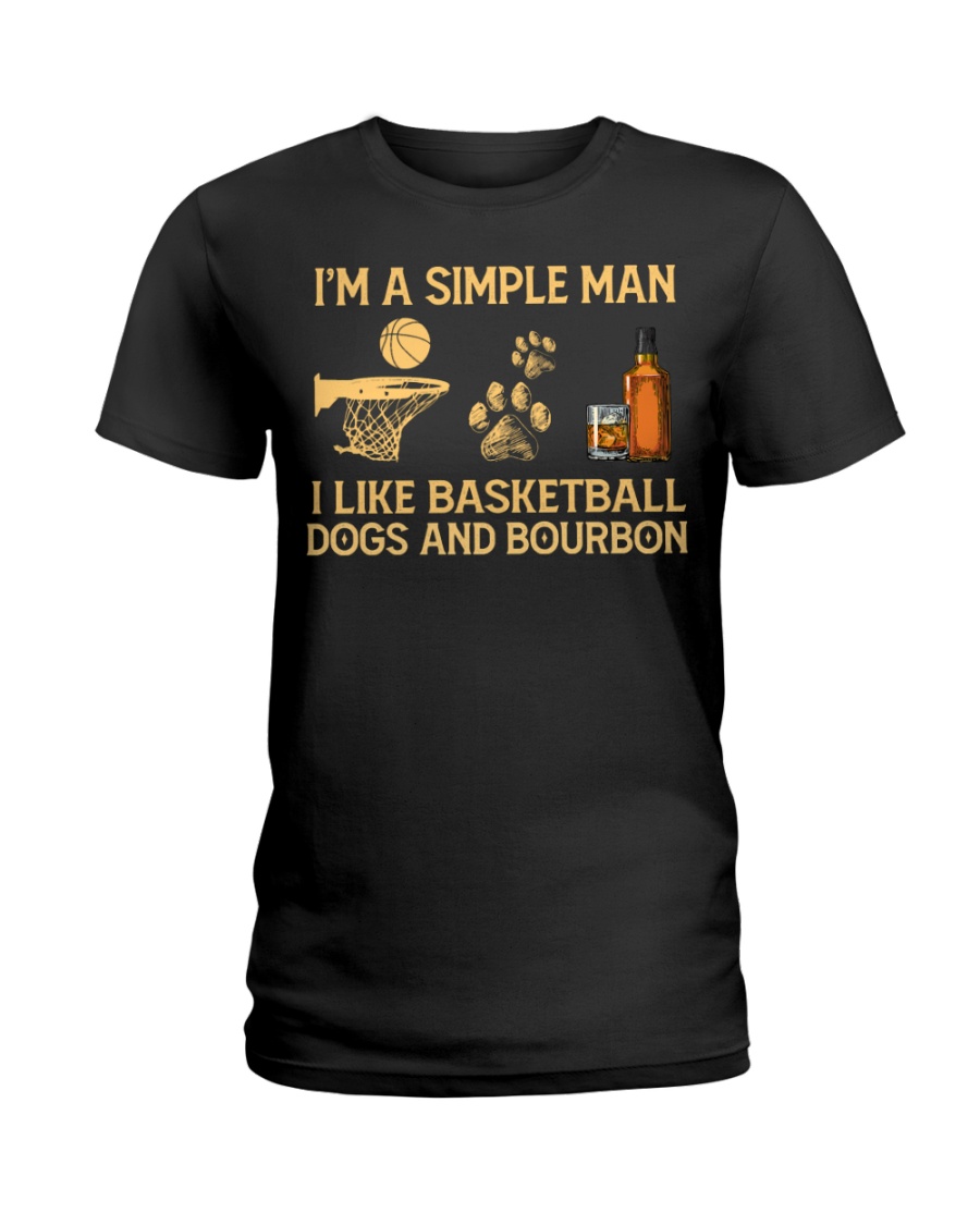 I'm A Simple Man I Like Basketball Dogs And Bourbon Ladies Tee I'm A Simple Man I Like Basketball Dogs And Bourbon Ladies Tee