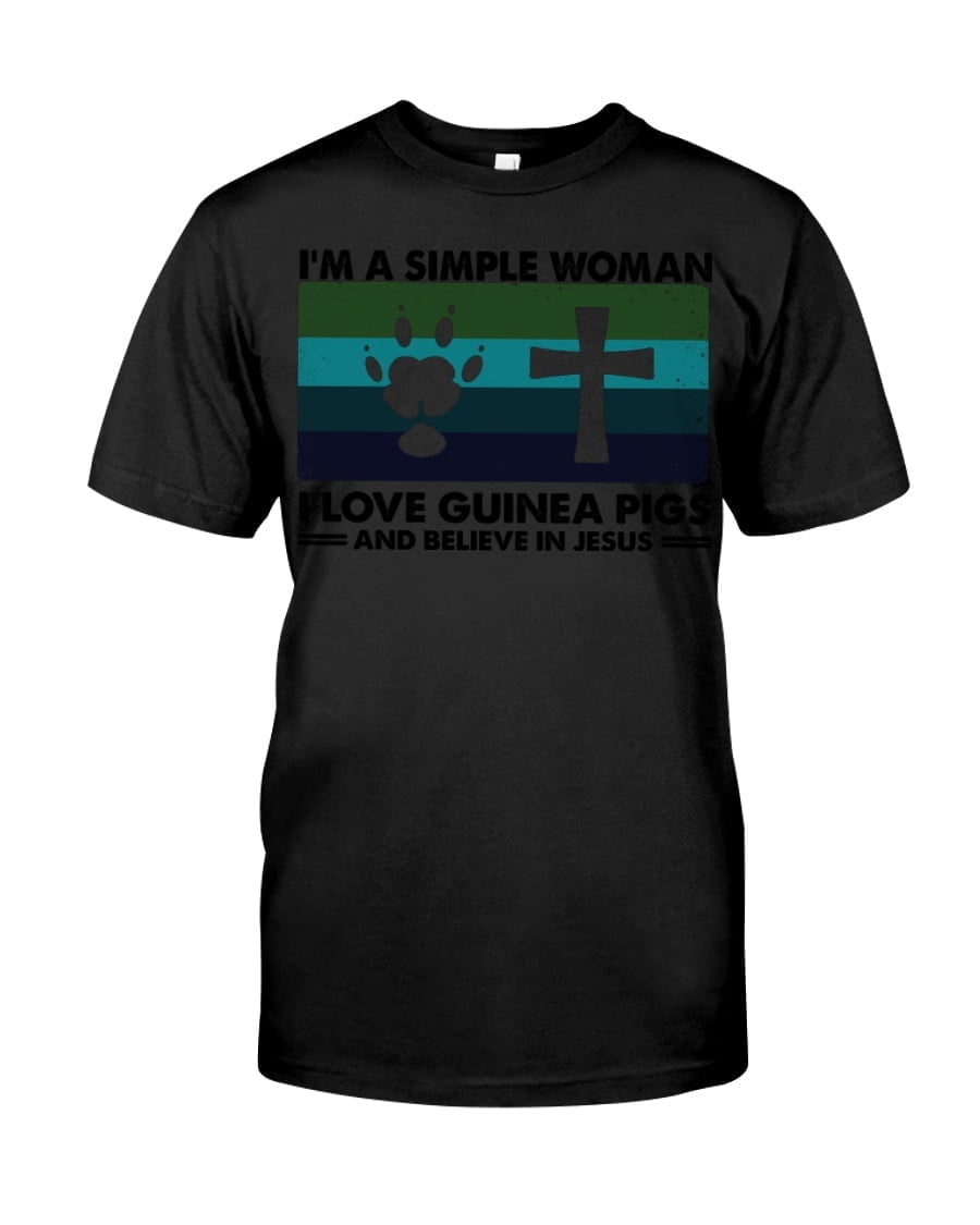 Im A Simple Woman I Love A Guinea Pigs And Believe Injesus Unisex T-shirt Im A Simple Woman I Love A Guinea Pigs And Believe Injesus Unisex T-shirt