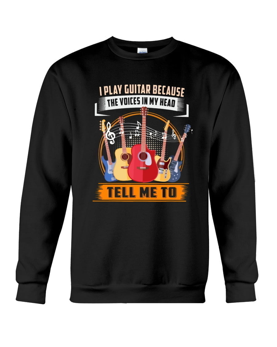 I Play Guitar Because The Voices In My Head Tell Me To Crewneck Sweatshirt Crewneck Sweatshirt Crewneck Sweatshirt I Play Guitar Because The Voices In My Head Tell Me To Crewneck Sweatshirt
