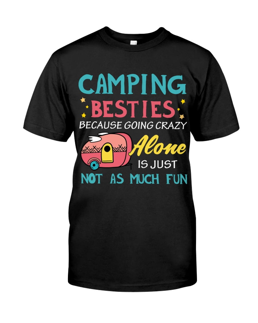 Camping Besties Because Going Crazy Alone Is Just Not As Much Fun Unisex T-shirt Camping Besties Because Going Crazy Alone Is Just Not As Much Fun Unisex T-shirt