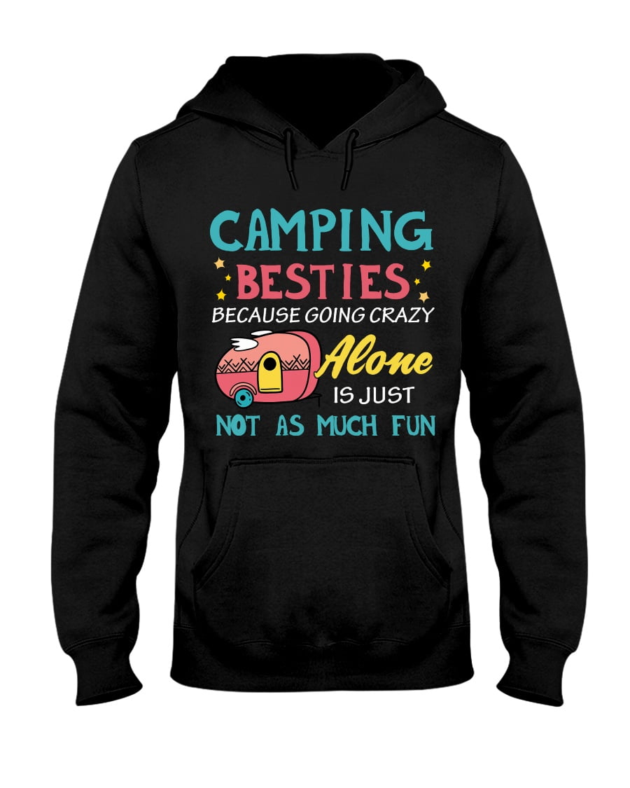Camping Besties Because Going Crazy Alone Is Just Not As Much Fun Unisex Hoodie Camping Besties Because Going Crazy Alone Is Just Not As Much Fun Unisex Hoodie