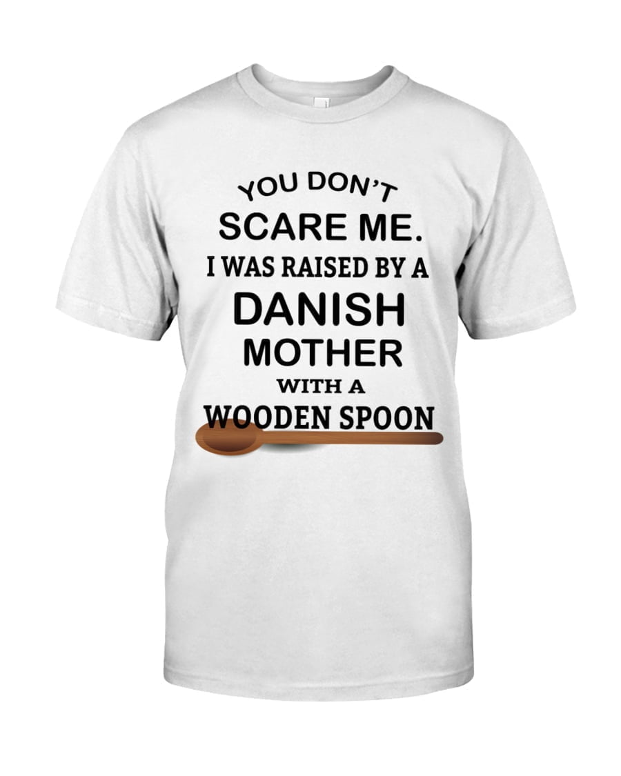 Raised By A Danish Mother With A Wooden Spoon Unisex T-shirt Raised By A Danish Mother With A Wooden Spoon Unisex T-shirt