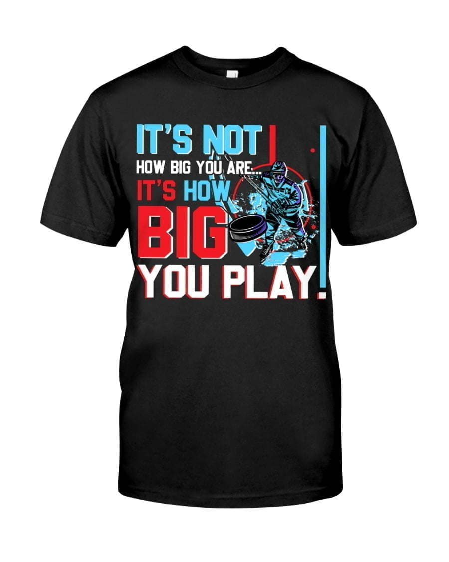 Hockey - It's How Big You Play Unisex T-shirt Hockey - It's How Big You Play Unisex T-shirt