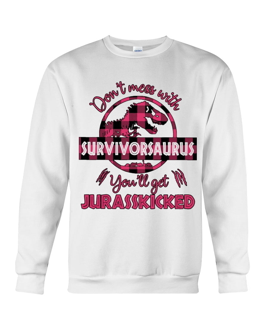 Don't Mess With Survivorsaurus You'Ll Get Jurasskicked Crewneck Sweatshirt Don't Mess With Survivorsaurus You'Ll Get Jurasskicked Crewneck Sweatshirt
