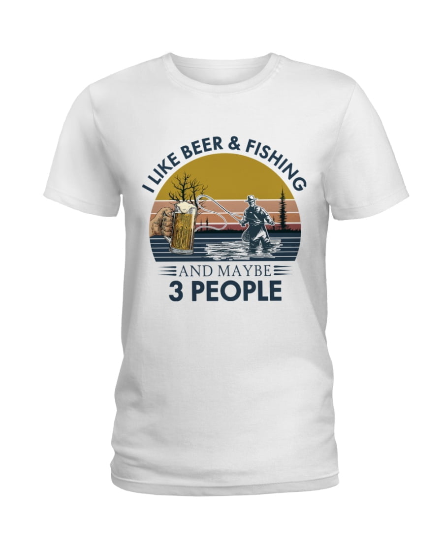 I Like Beer And Fishing And Maybe 3 People Ladies Tee I Like Beer And Fishing And Maybe 3 People Ladies Tee