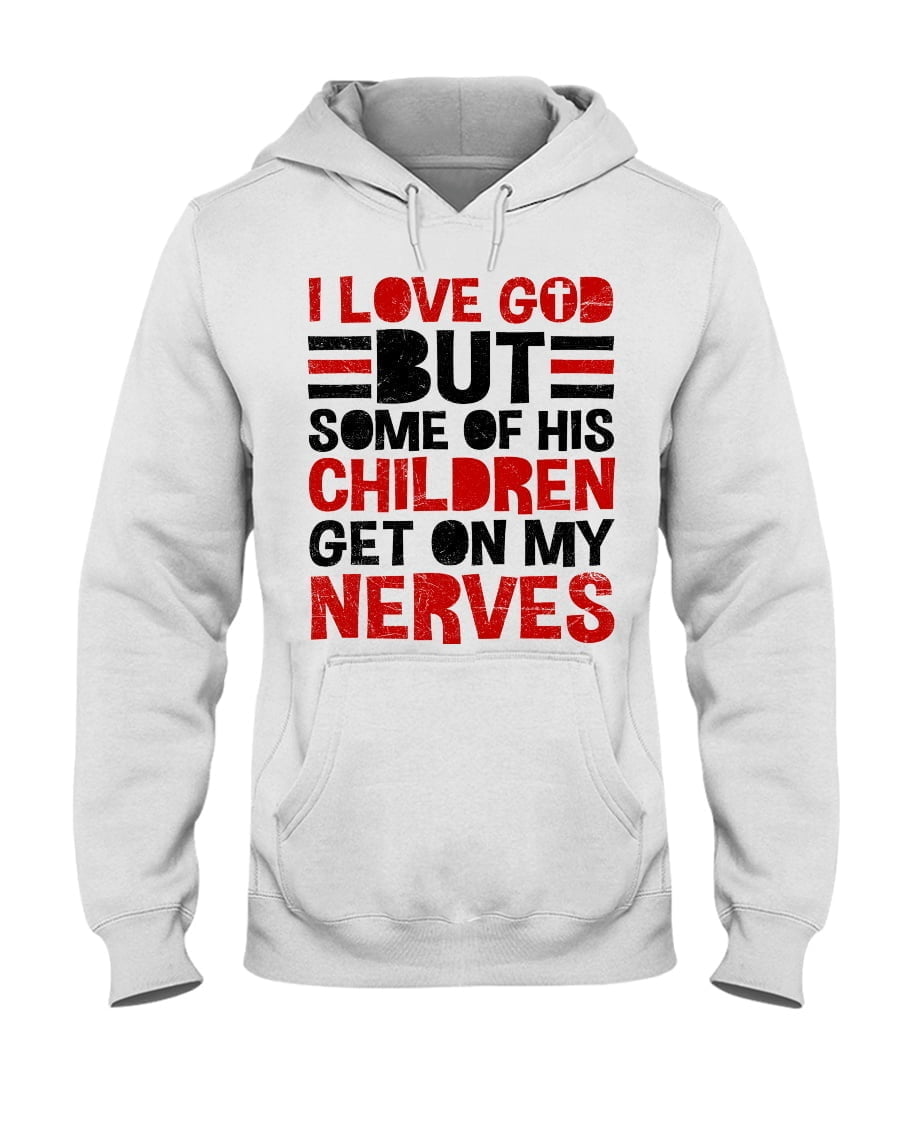I Love God But Some Of His Children Get On My Nerves Unisex Hoodie I Love God But Some Of His Children Get On My Nerves Unisex Hoodie