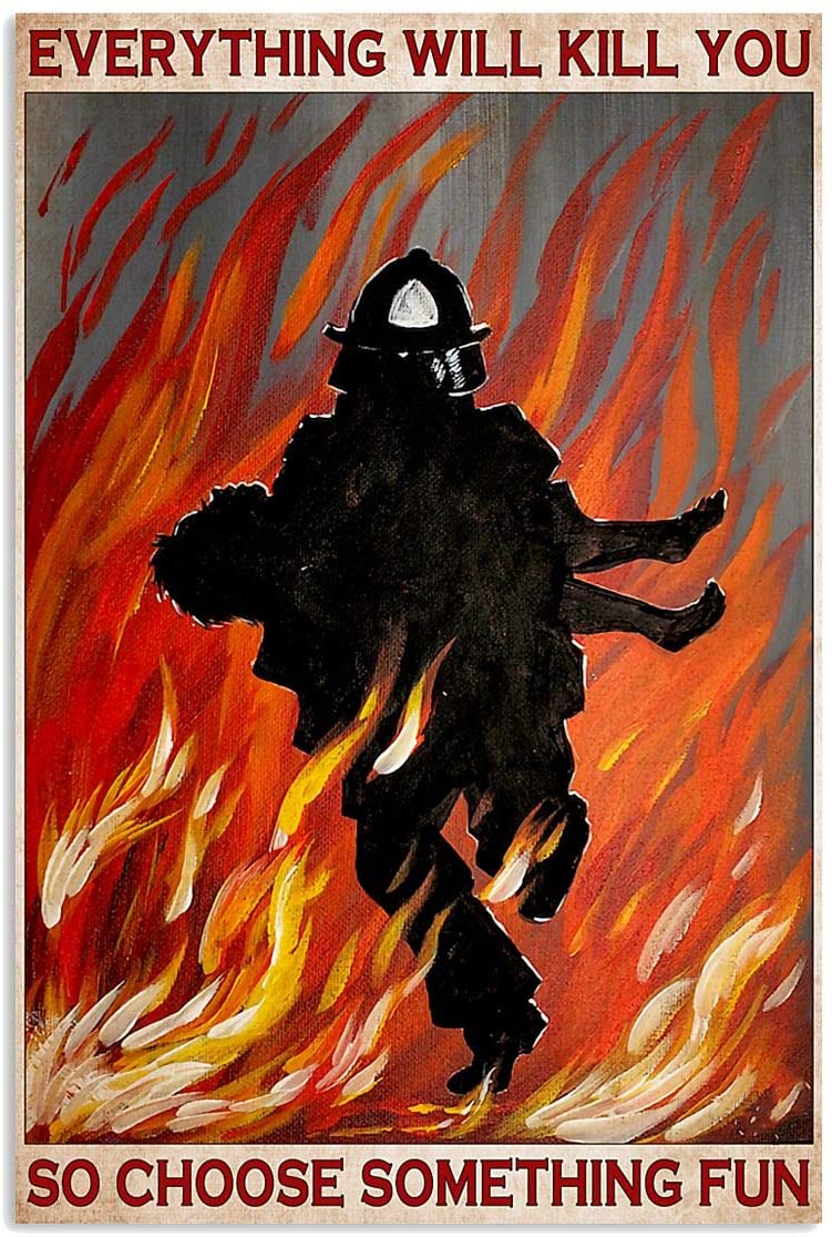 Everything Will Kill You So Choose Something Fun Firefighter Poster