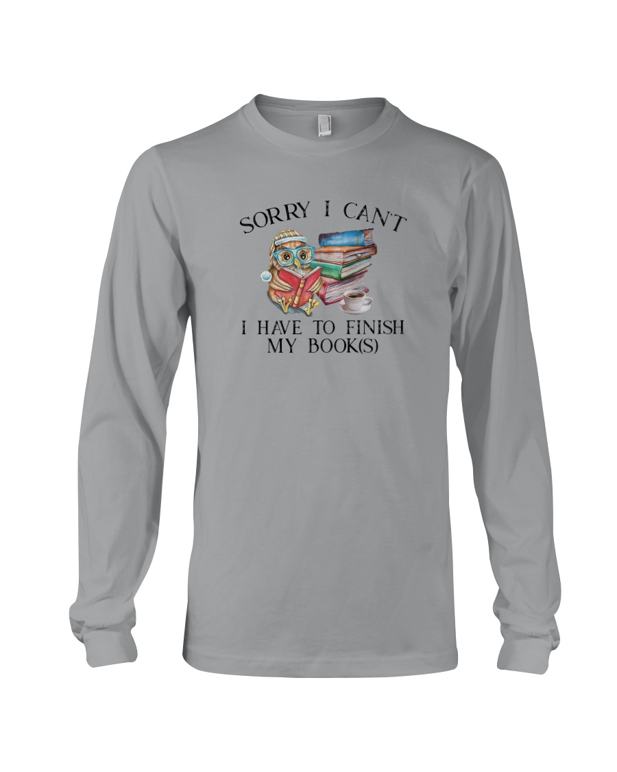 Sorry I Can't I Have To Finish My Book Long Sleeve Sorry I Can't I Have To Finish My Book Long Sleeve