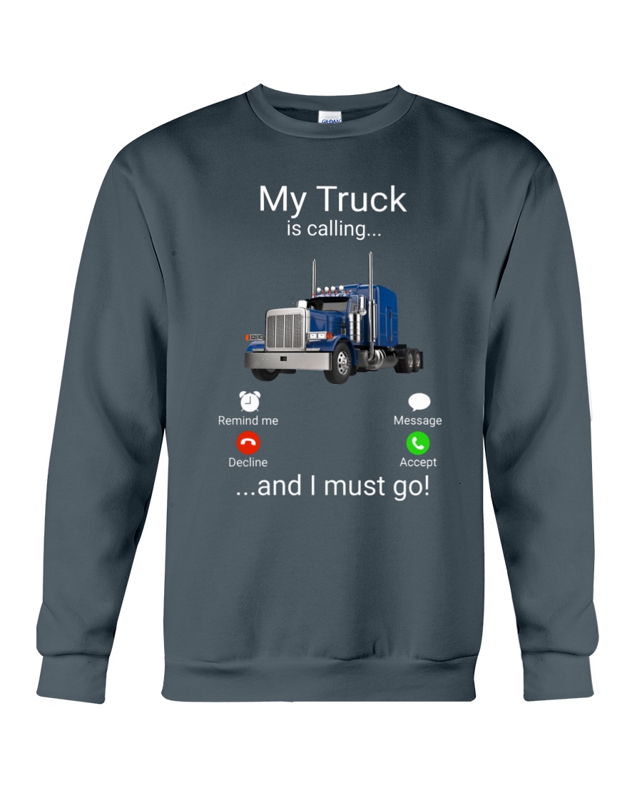 Trucker My Truck Is Calling And I Must Go Crewneck Sweatshirt Trucker My Truck Is Calling And I Must Go Crewneck Sweatshirt