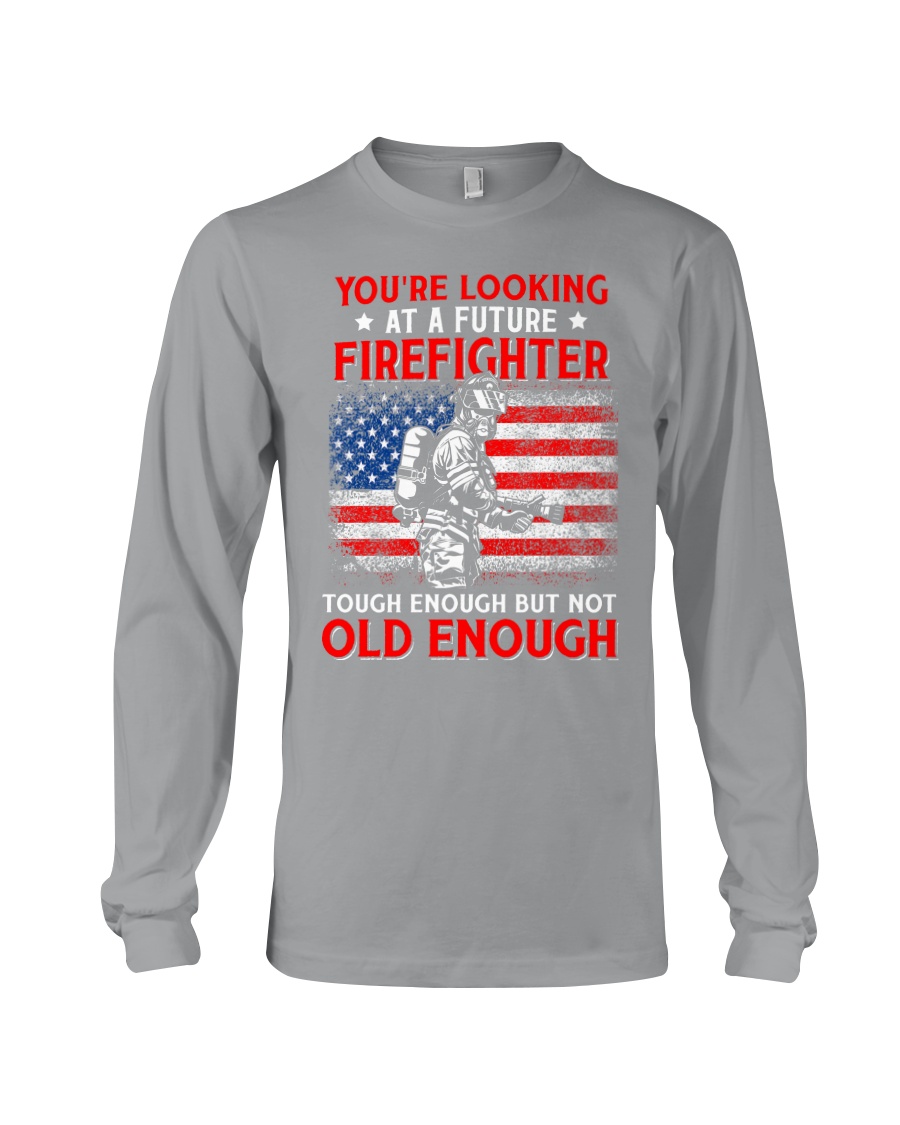 You're Looking At A Future Firefighter Tough Enough But Not Old Enough Long Sleeve You're Looking At A Future Firefighter Tough Enough But Not Old Enough Long Sleeve
