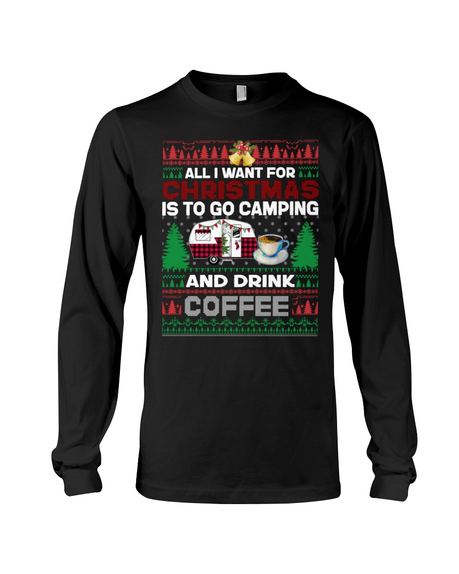 All I Want For Christmas Is To Camping And Drink Coffee Long Sleeve All I Want For Christmas Is To Camping And Drink Coffee Long Sleeve