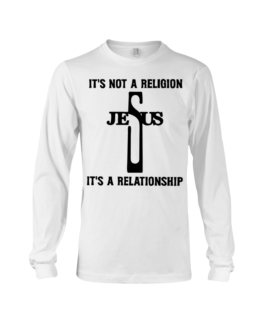 I't Not A Religion Jesus It's A Relationship Long Sleeve I't Not A Religion Jesus It's A Relationship Long Sleeve