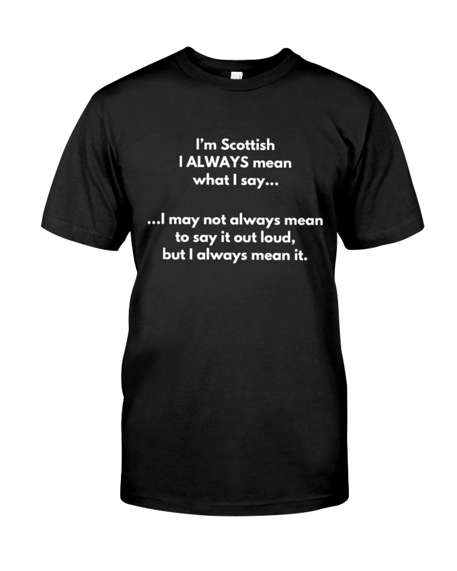 I'm Scottish I Always Mean What I Say Unisex T-shirt I'm Scottish I Always Mean What I Say Unisex T-shirt