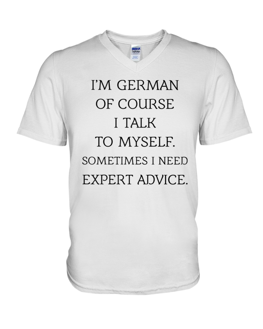 I'm German Of Course I Talk To Myself Sometimes I Need Expert Advice V-Neck T-Shirt I'm German Of Course I Talk To Myself Sometimes I Need Expert Advice V-Neck T-Shirt