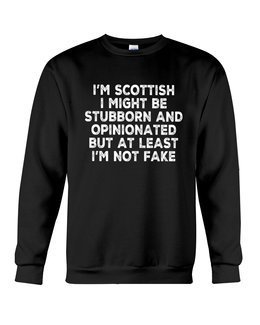 I'm Scottish I'm Not Fake Crewneck Sweatshirt I'm Scottish I'm Not Fake Crewneck Sweatshirt