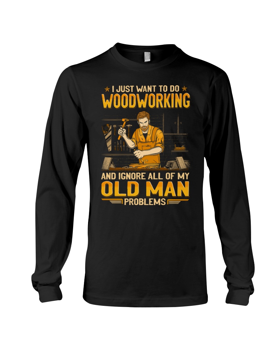 Woodcrafting Ignore Old Man Problems Long Sleeve Woodcrafting Ignore Old Man Problems Long Sleeve