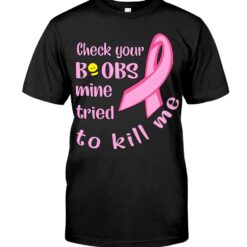 Check Your Boobs Mine Tried To Kill Me Breast Cancer Awareness Unisex T-shirt