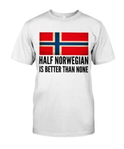Half Norwegian Is Better Than None Unisex T-shirt
