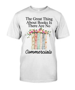 The Great Thing About Books Is There Are No Commercials Unisex T-shirt
