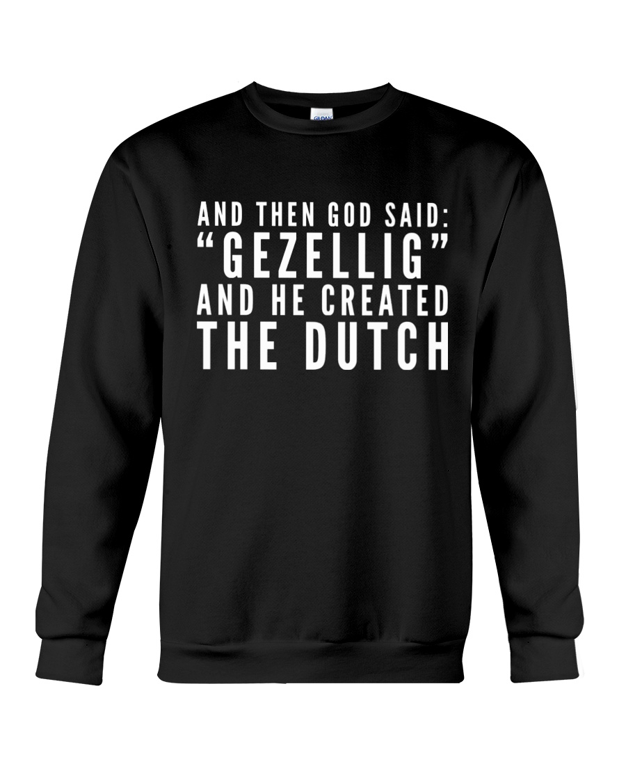 And Then God Said Gezellig And He Created Thedutch Crewneck Sweatshirt And Then God Said Gezellig And He Created Thedutch Crewneck Sweatshirt