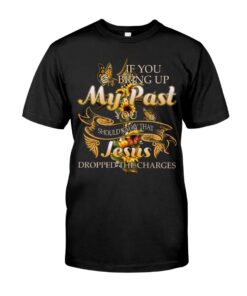 If You Bring Up My Past You Should Know That Jesus Dropped The Charges Unisex T-shirt