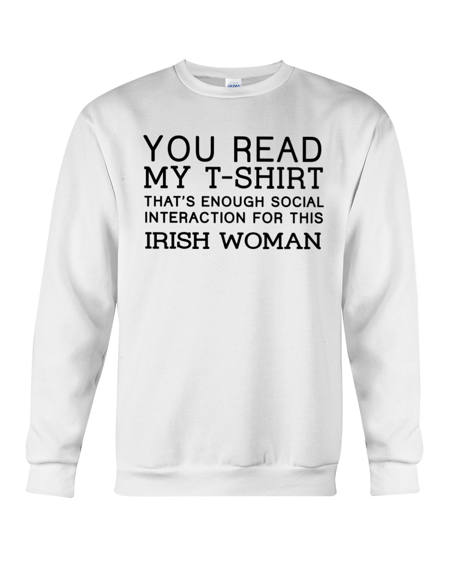 You Read My That's Enough Social Interaction For This Irish Woman Crewneck Sweatshirt You Read My That's Enough Social Interaction For This Irish Woman Crewneck Sweatshirt
