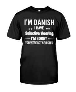 I'm Danish I Have Selective Hearing Unisex T-shirt