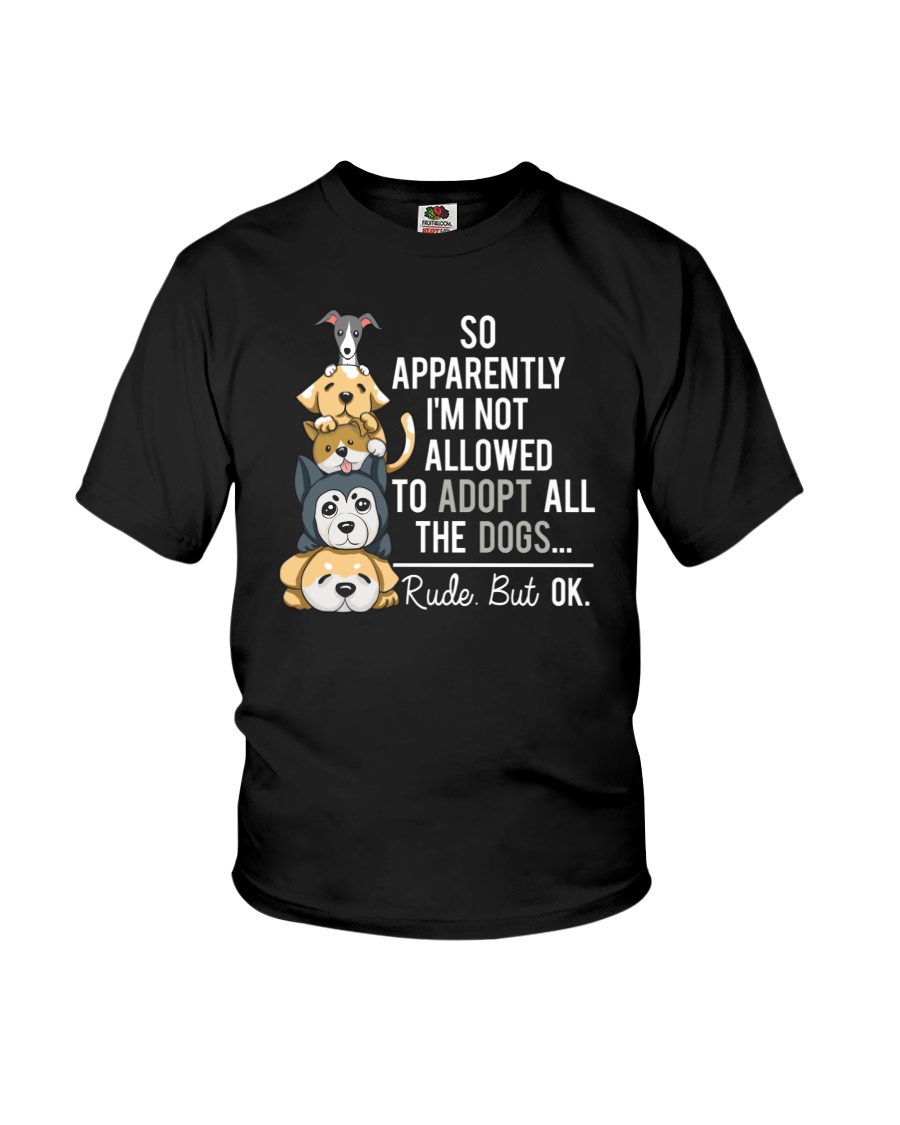So Apparently I'm Not Allowed To Adopt All The Dogs Youth T-Shirt So Apparently I'm Not Allowed To Adopt All The Dogs Youth T-Shirt