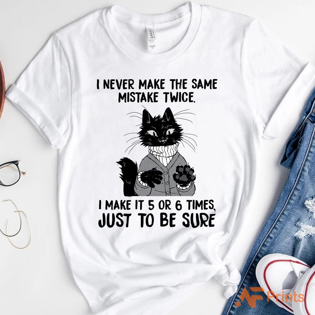 I Never Make The Same Mistake Twice I Make It 5 Or 6 Times Cat Lover T-Shirt