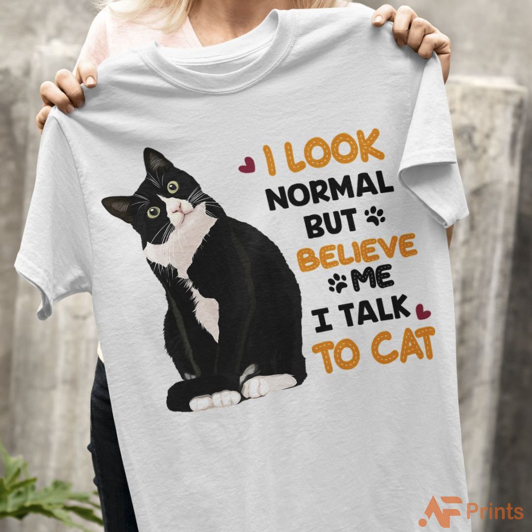 I Look Normal But Believe Me I Talk To Cats, Cat, Cat Lover, Funny T-Shirt