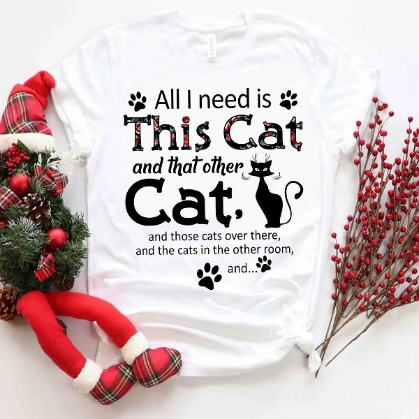 All I Need Is This Cat And That Other Cat T-Shirt
