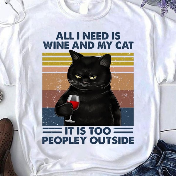 All I Need Is Wine And My Cat It Is Too Peopley Outside T-Shirt