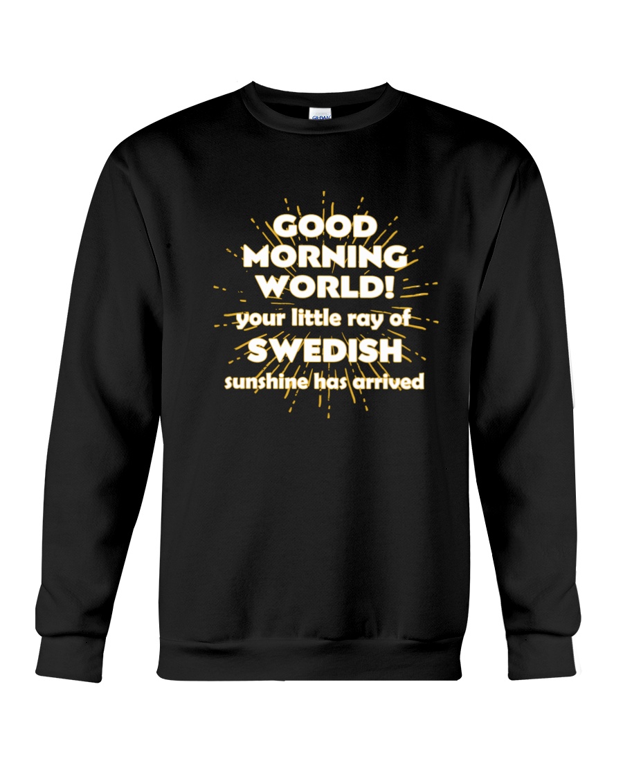 Good Morning World Your Little Ray Of Swedish Sunshine Has Arrived Crewneck Sweatshirt Good Morning World Your Little Ray Of Swedish Sunshine Has Arrived Crewneck Sweatshirt