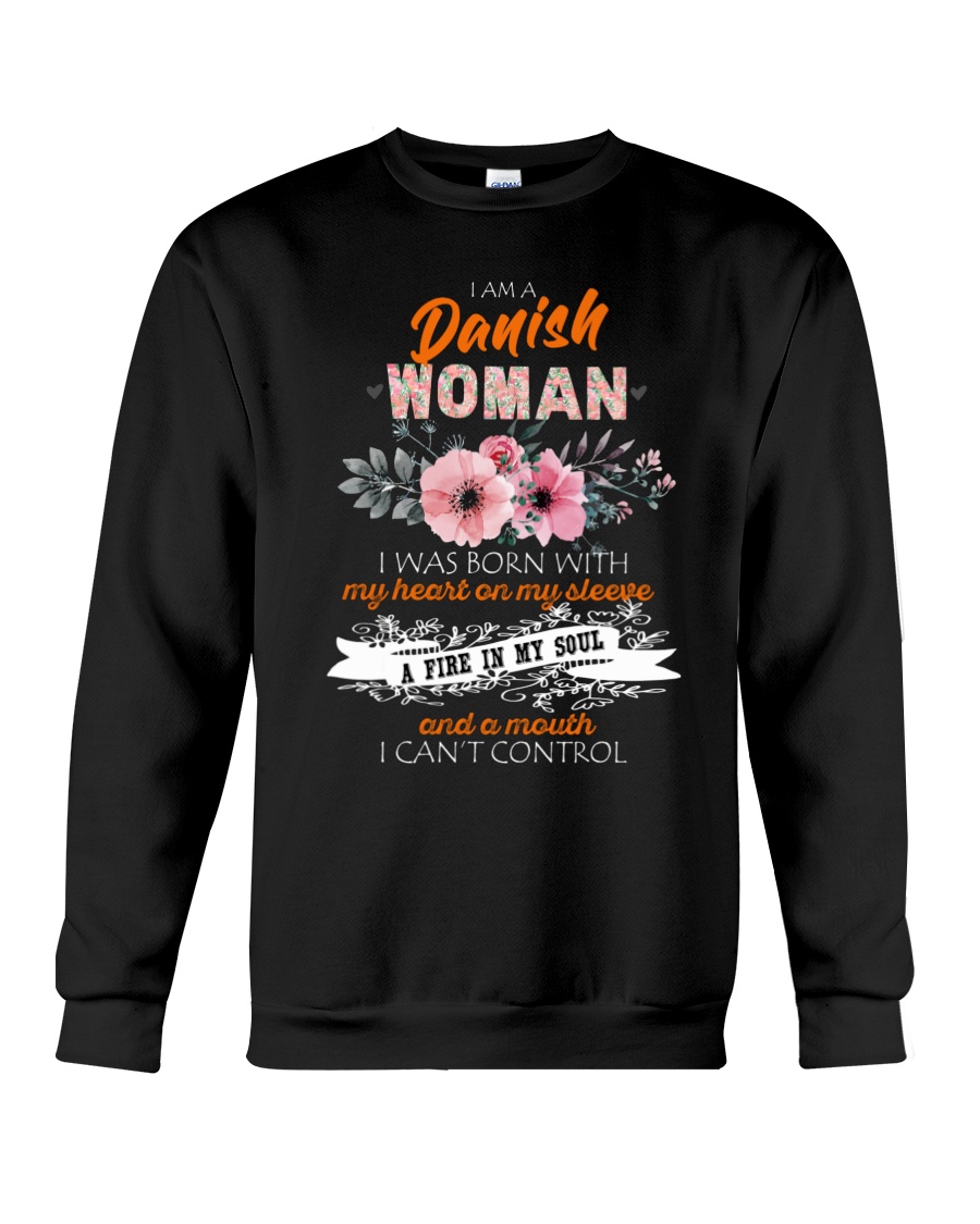 I Am A Danish Woman I Was Born With My Heart On My Sleeve A Fire In My Soul And A Mouth I Can't Control Crewneck Sweatshirt I Am A Danish Woman I Was Born With My Heart On My Sleeve A Fire In My Soul And A Mouth I Can't Control Crewneck Sweatshirt