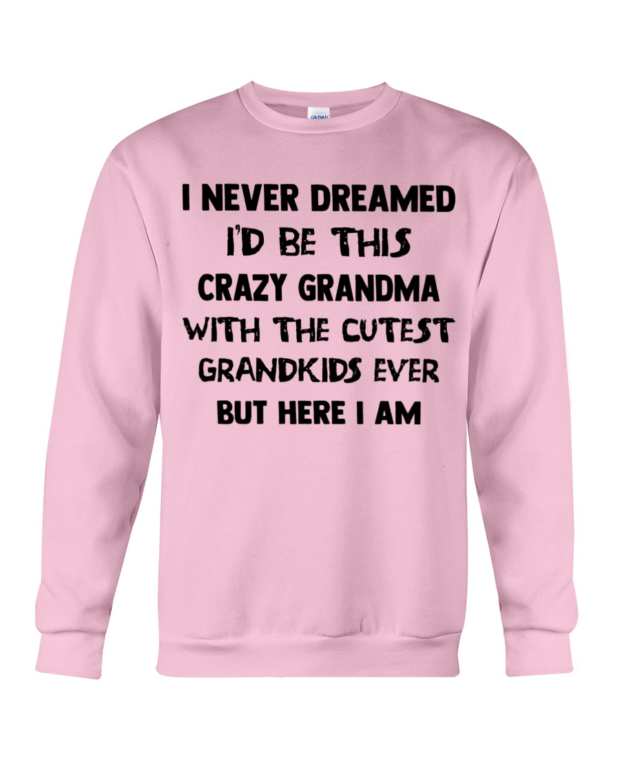 I Never Dreamed Perfect Gift For Grandma Crewneck Sweatshirt I Never Dreamed Perfect Gift For Grandma Crewneck Sweatshirt