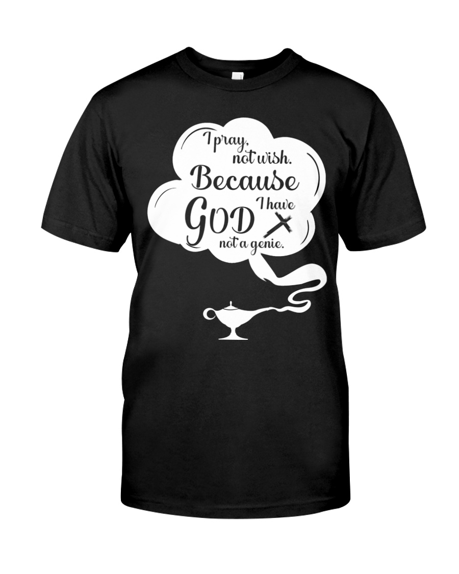 I Pray Not Wish Because I Have God Not A Genie Unisex T-shirt I Pray Not Wish Because I Have God Not A Genie Unisex T-shirt