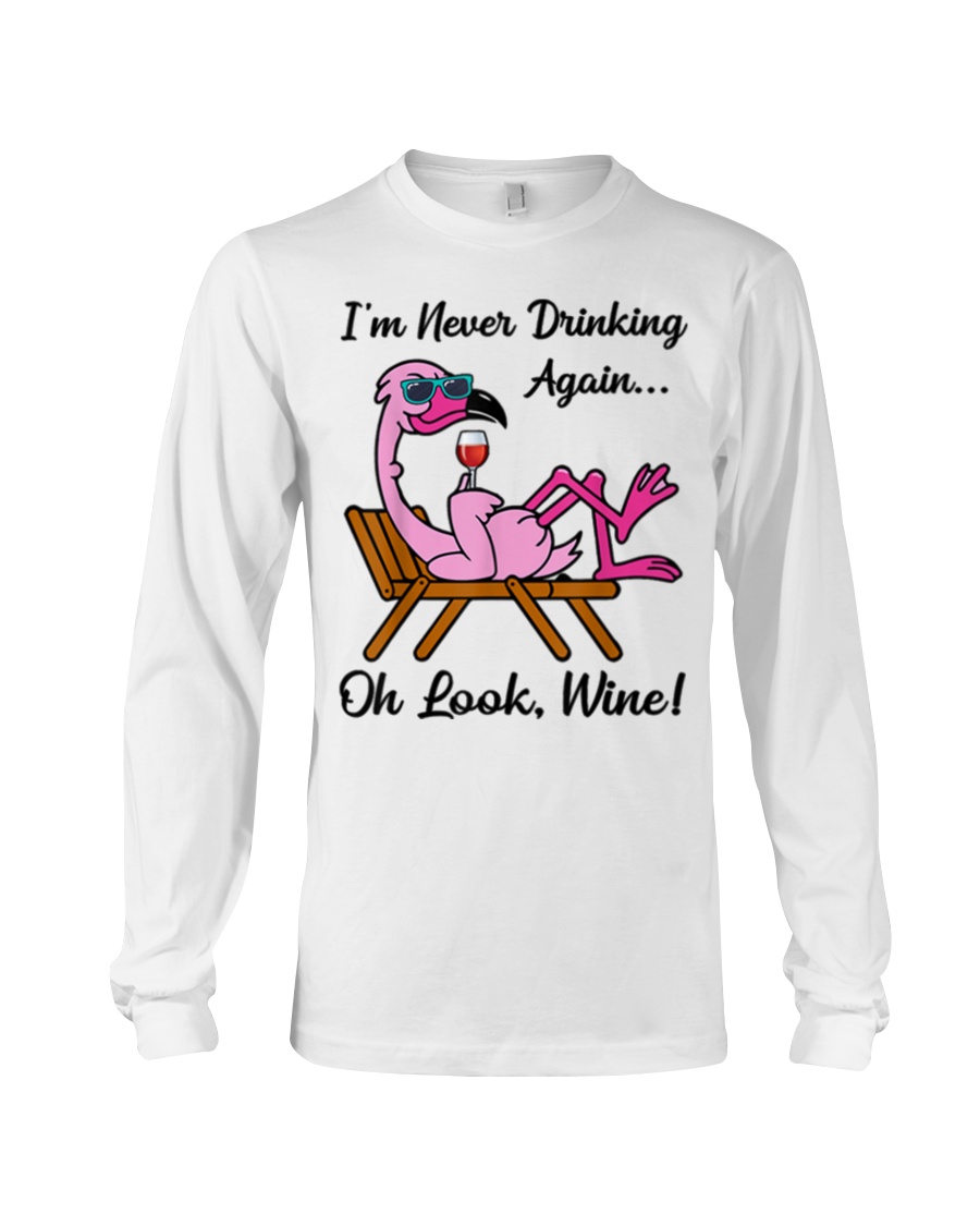 I Never Drinking Again Oh Look Long Sleeve I Never Drinking Again Oh Look Long Sleeve