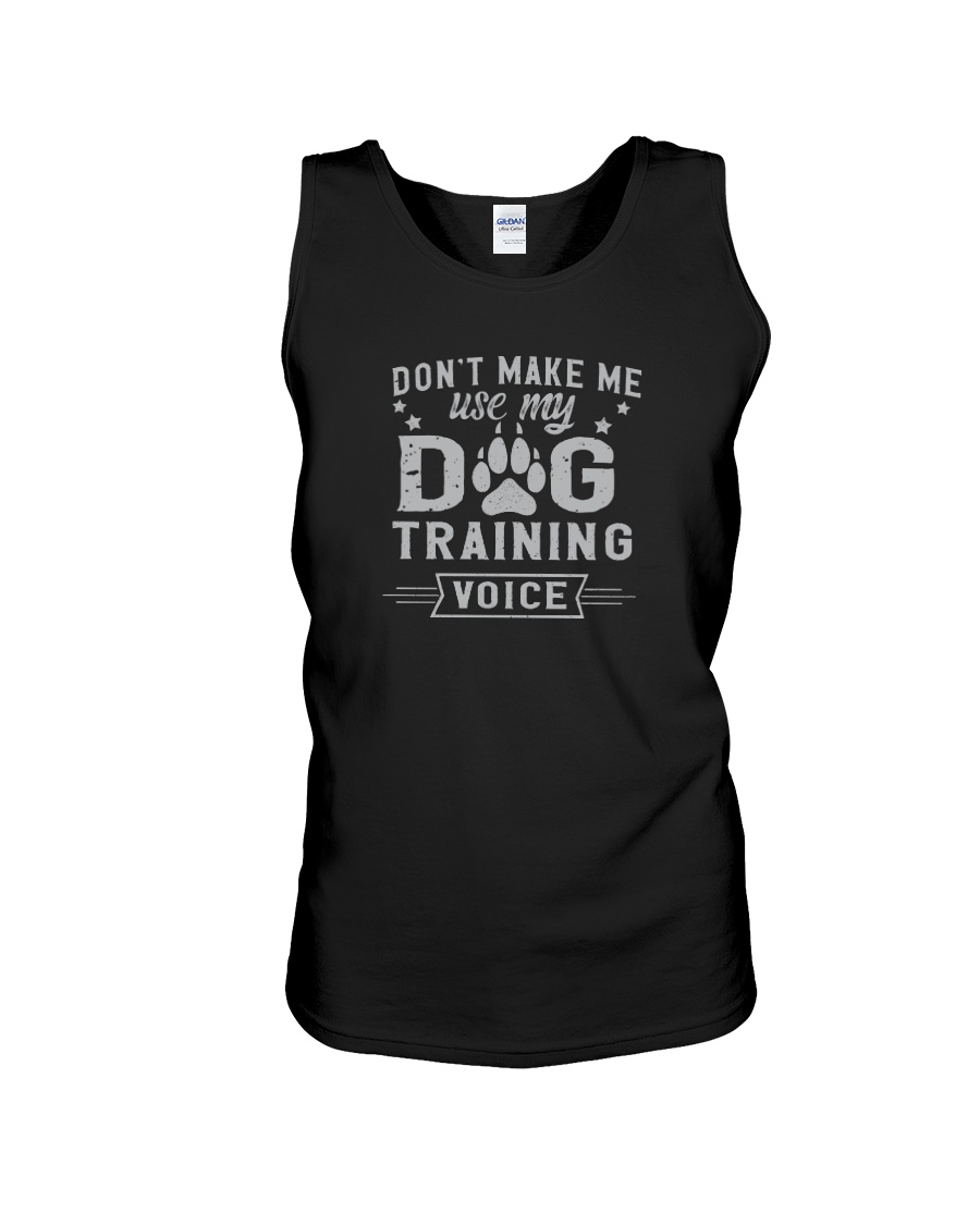Don't Make Me Use My Dog Training Unisex Tank Don't Make Me Use My Dog Training Unisex Tank