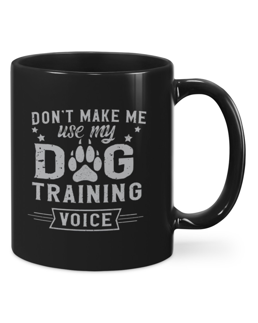 Don't Make Me Use My Dog Training Mugs Don't Make Me Use My Dog Training Mugs