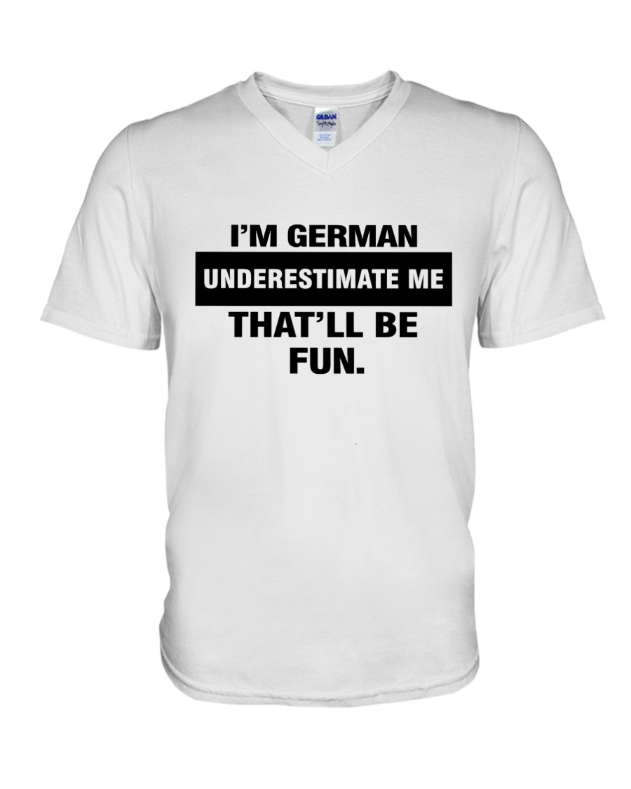I'm German Underestimate Me That'll Be Fun V-Neck T-Shirt I'm German Underestimate Me That'll Be Fun V-Neck T-Shirt