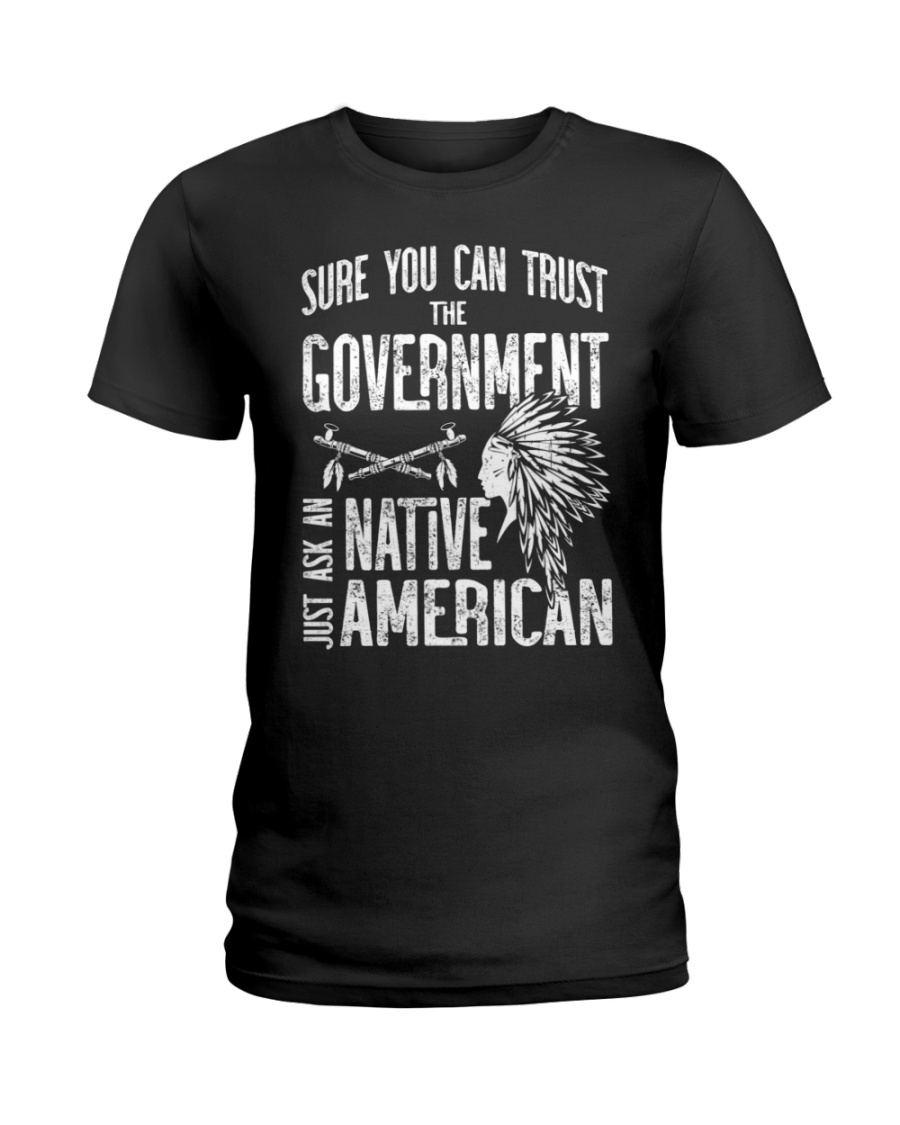 Sure You Can Trust The Government Just Ask An Native American Ladies Tee Sure You Can Trust The Government Just Ask An Native American Ladies Tee